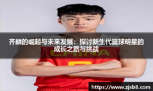 齐麟的崛起与未来发展：探讨新生代篮球明星的成长之路与挑战